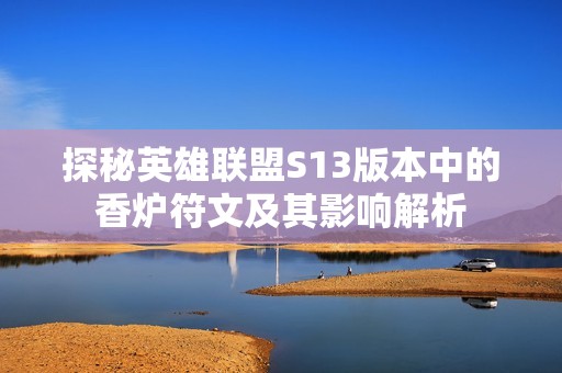 探秘英雄联盟S13版本中的香炉符文及其影响解析