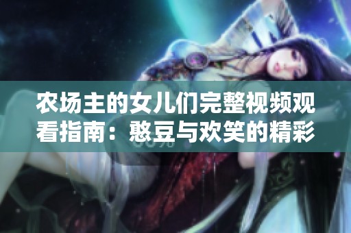 农场主的女儿们完整视频观看指南：憨豆与欢笑的精彩瞬间
