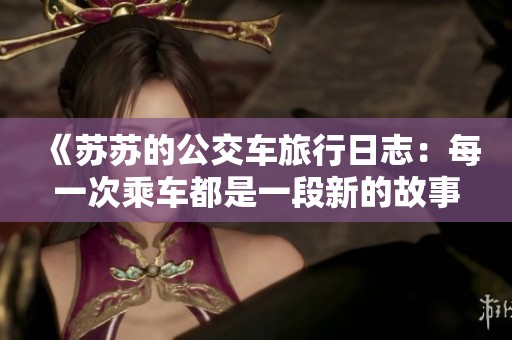 《苏苏的公交车旅行日志：每一次乘车都是一段新的故事》