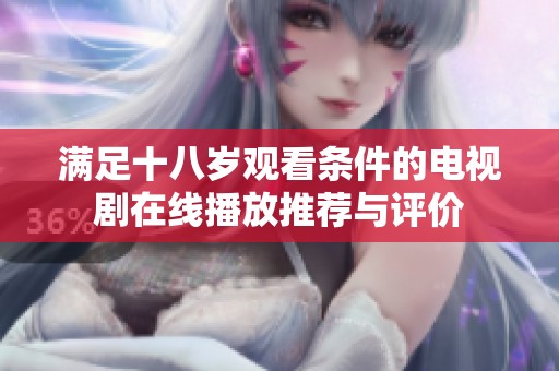 满足十八岁观看条件的电视剧在线播放推荐与评价