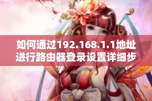 如何通过192.168.1.1地址进行路由器登录设置详细步骤解析
