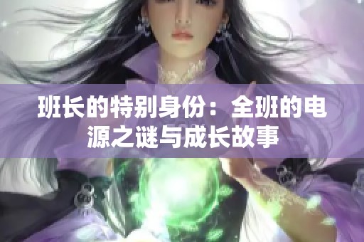 班长的特别身份：全班的电源之谜与成长故事