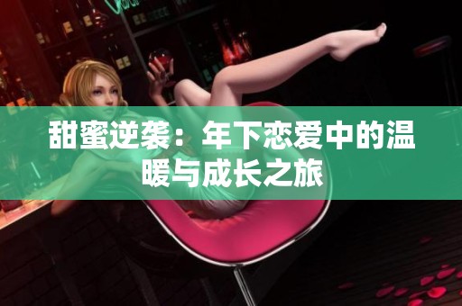 甜蜜逆袭：年下恋爱中的温暖与成长之旅