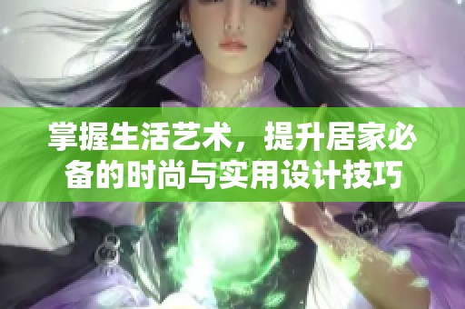 掌握生活艺术，提升居家必备的时尚与实用设计技巧