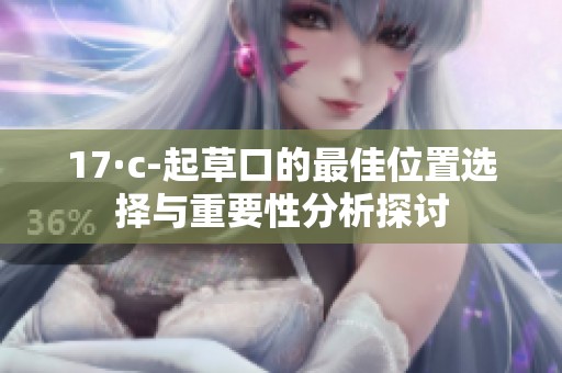17·c-起草口的最佳位置选择与重要性分析探讨