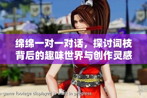 绵绵一对一对话，探讨词枝背后的趣味世界与创作灵感