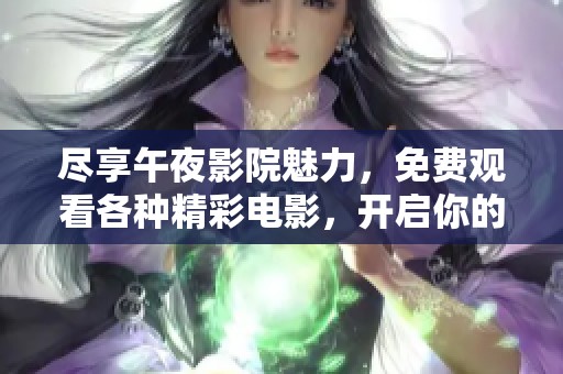 尽享午夜影院魅力，免费观看各种精彩电影，开启你的夜晚观影之旅