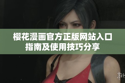 樱花漫画官方正版网站入口指南及使用技巧分享