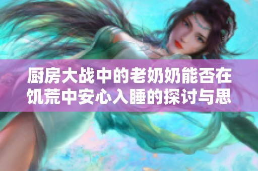 厨房大战中的老奶奶能否在饥荒中安心入睡的探讨与思考