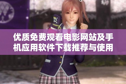 优质免费观看电影网站及手机应用软件下载推荐与使用指南