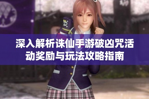 深入解析诛仙手游破凶咒活动奖励与玩法攻略指南
