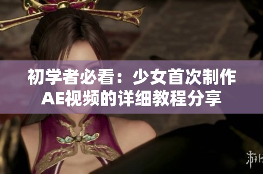 初学者必看：少女首次制作AE视频的详细教程分享