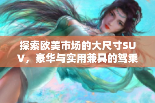 探索欧美市场的大尺寸SUV，豪华与实用兼具的驾乘体验