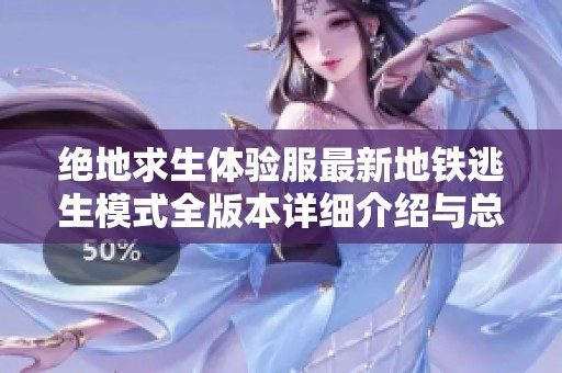 绝地求生体验服最新地铁逃生模式全版本详细介绍与总结