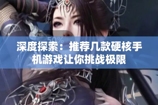 深度探索：推荐几款硬核手机游戏让你挑战极限