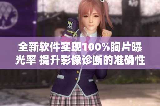 全新软件实现100%胸片曝光率 提升影像诊断的准确性与效率