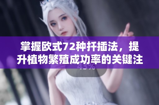 掌握欧式72种扦插法，提升植物繁殖成功率的关键注意事项解析