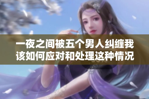 一夜之间被五个男人纠缠我该如何应对和处理这种情况