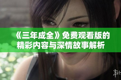 《三年成全》免费观看版的精彩内容与深情故事解析