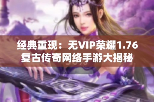 经典重现：无VIP荣耀1.76复古传奇网络手游大揭秘