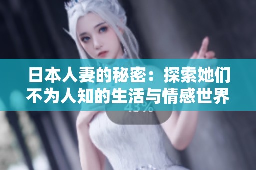 日本人妻的秘密：探索她们不为人知的生活与情感世界