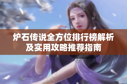 炉石传说全方位排行榜解析及实用攻略推荐指南