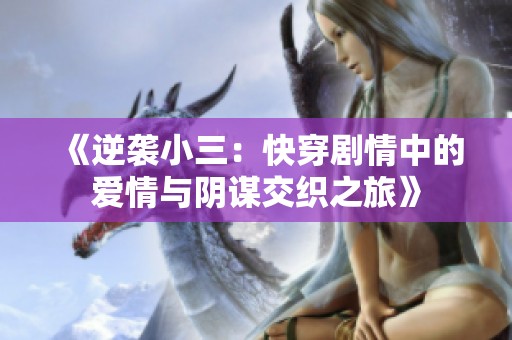 《逆袭小三：快穿剧情中的爱情与阴谋交织之旅》