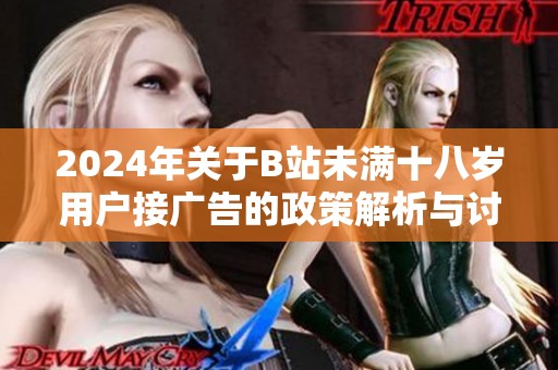 2024年关于B站未满十八岁用户接广告的政策解析与讨论