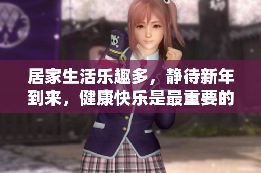 居家生活乐趣多，静待新年到来，健康快乐是最重要的