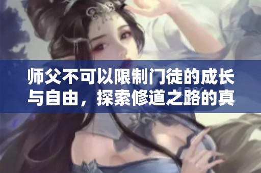 师父不可以限制门徒的成长与自由，探索修道之路的真谛