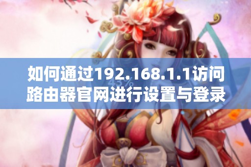 如何通过192.168.1.1访问路由器官网进行设置与登录指南