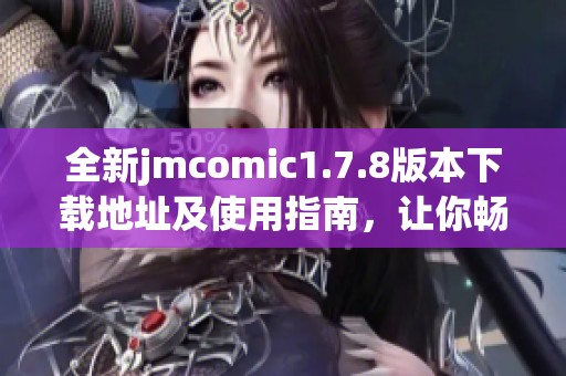 全新jmcomic1.7.8版本下载地址及使用指南，让你畅享精彩漫画体验