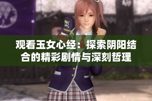观看玉女心经：探索阴阳结合的精彩剧情与深刻哲理