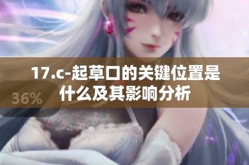 17.c-起草口的关键位置是什么及其影响分析