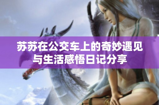 苏苏在公交车上的奇妙遇见与生活感悟日记分享
