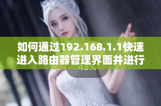 如何通过192.168.1.1快速进入路由器管理界面并进行设置