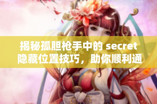 揭秘孤胆枪手中的 secret 隐藏位置技巧，助你顺利通关