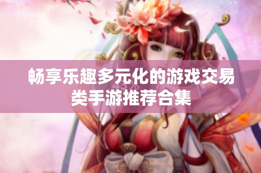 畅享乐趣多元化的游戏交易类手游推荐合集