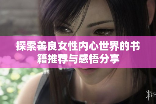 探索善良女性内心世界的书籍推荐与感悟分享