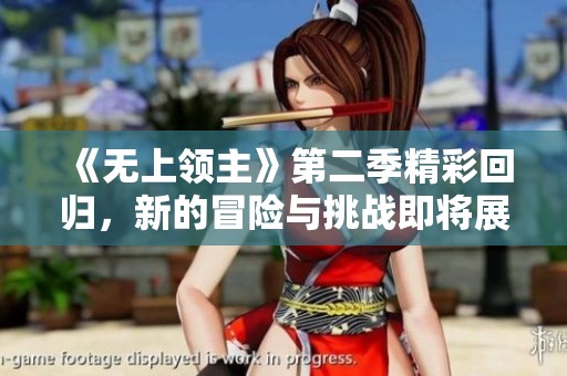 《无上领主》第二季精彩回归，新的冒险与挑战即将展开