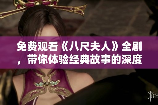 免费观看《八尺夫人》全剧，带你体验经典故事的深度与魅力