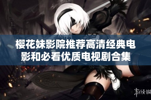樱花妹影院推荐高清经典电影和必看优质电视剧合集
