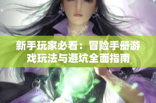 新手玩家必看：冒险手册游戏玩法与避坑全面指南
