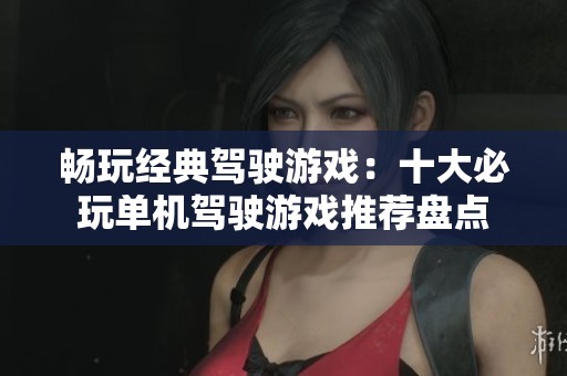 畅玩经典驾驶游戏：十大必玩单机驾驶游戏推荐盘点