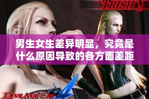 男生女生差异明显，究竟是什么原因导致的各方面差距呢