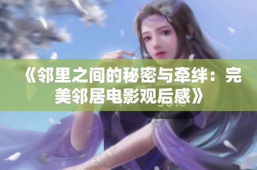 《邻里之间的秘密与牵绊：完美邻居电影观后感》