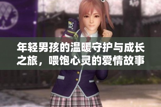 年轻男孩的温暖守护与成长之旅，喂饱心灵的爱情故事