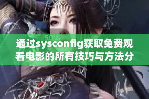 通过sysconfig获取免费观看电影的所有技巧与方法分享