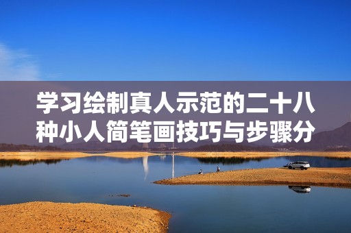 学习绘制真人示范的二十八种小人简笔画技巧与步骤分享