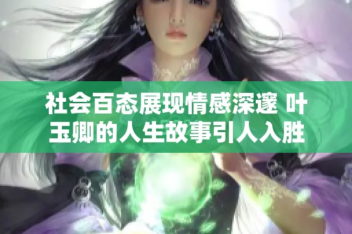 社会百态展现情感深邃 叶玉卿的人生故事引人入胜